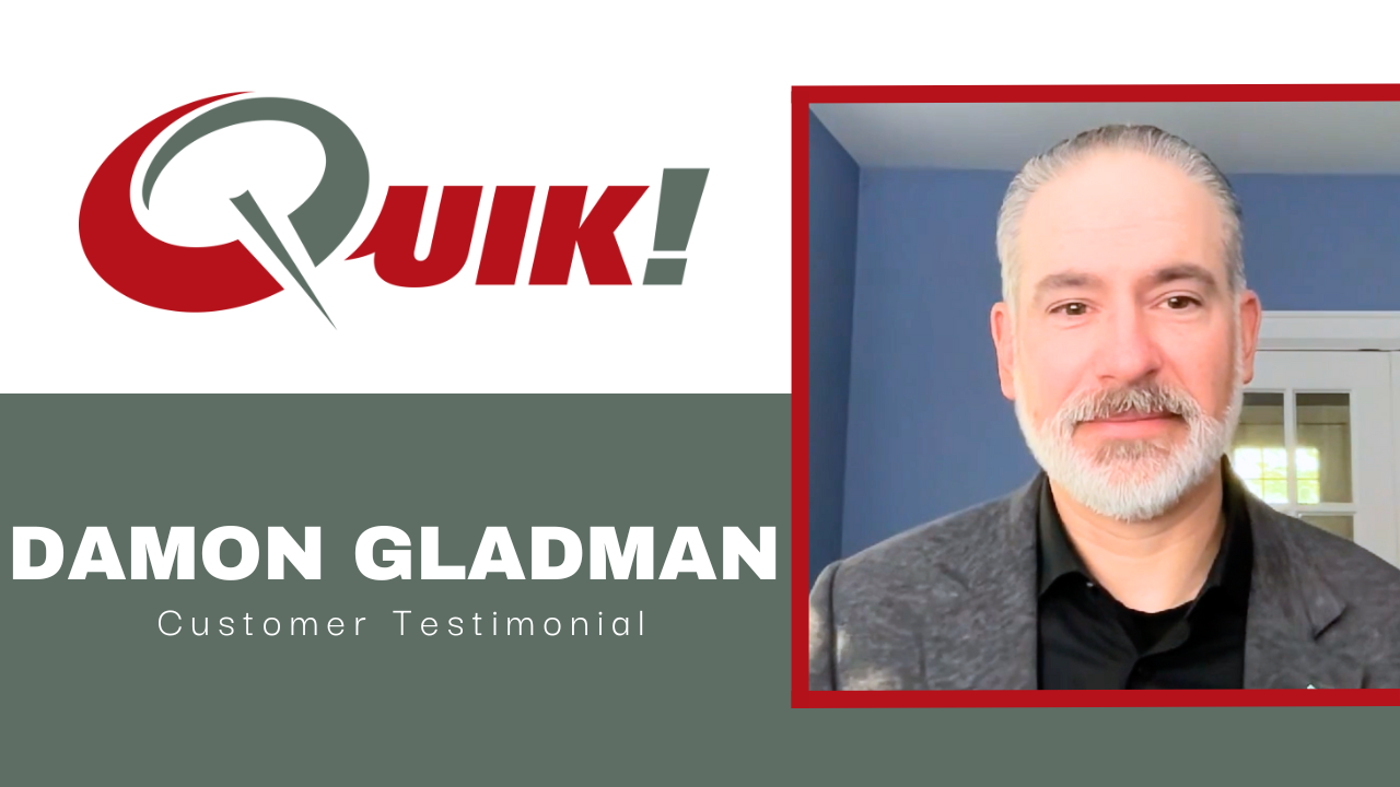Damon Gladman shares their experience with Quik!
